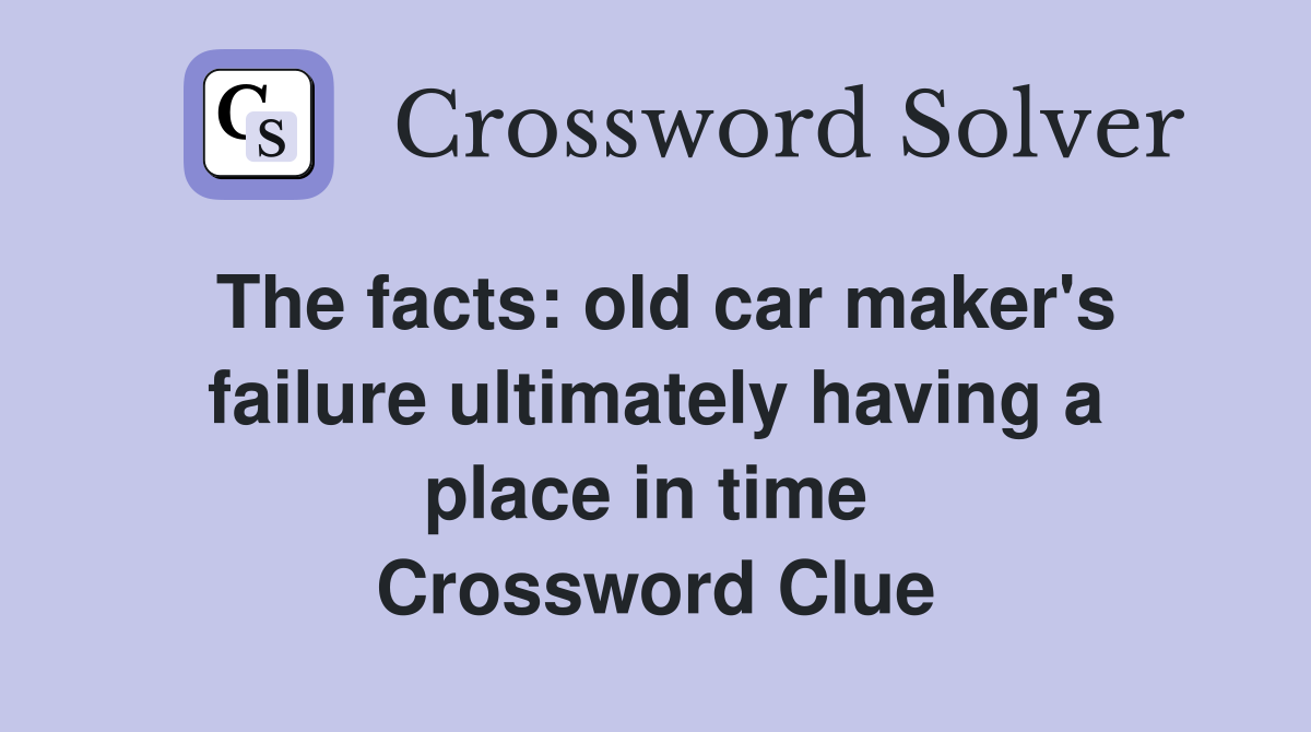 The facts: old car maker's failure ultimately having a place in time  Crossword Clue