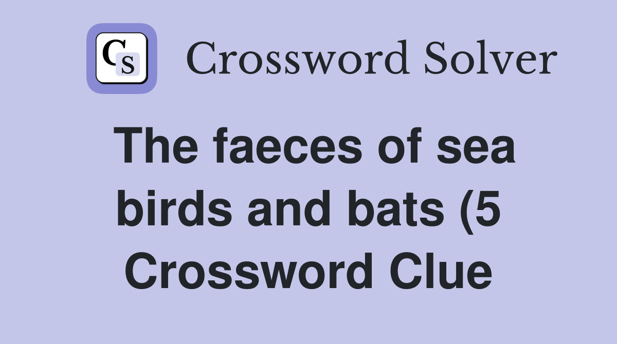 The faeces of sea birds and bats (5) Crossword Clue Answers The faeces of sea birds and bats (5) Crossword Clue Answers