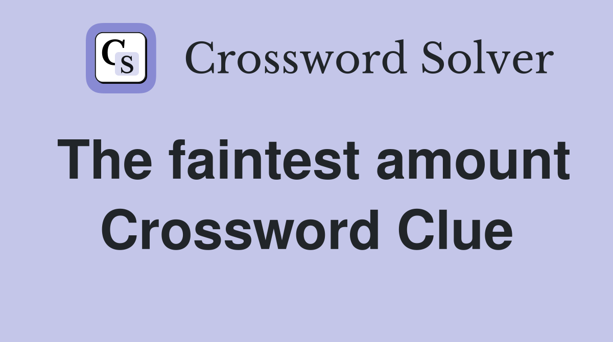 The faintest amount Crossword Clue