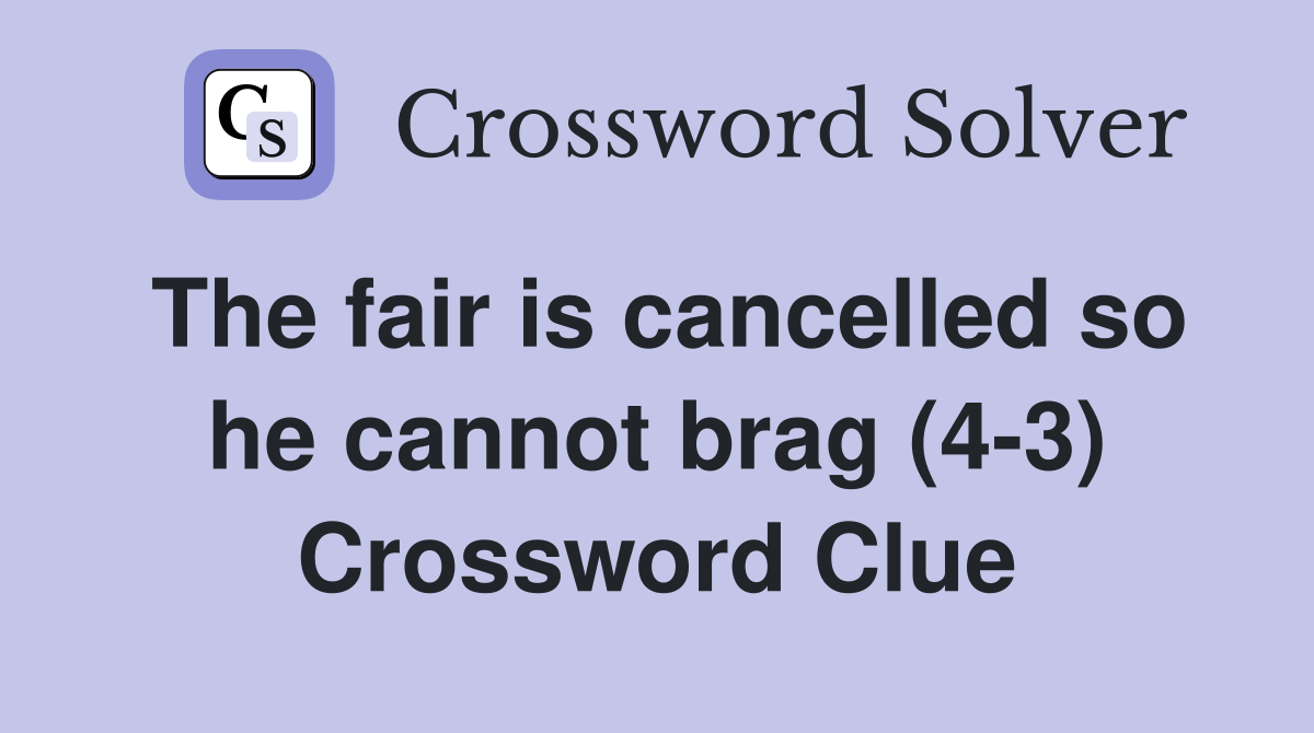 The fair is cancelled so he cannot brag (4-3) Crossword Clue
