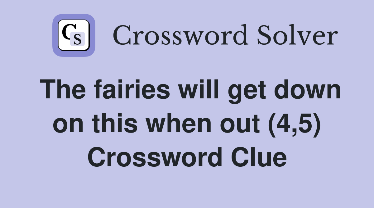 The fairies will get down on this when out (4,5) Crossword Clue