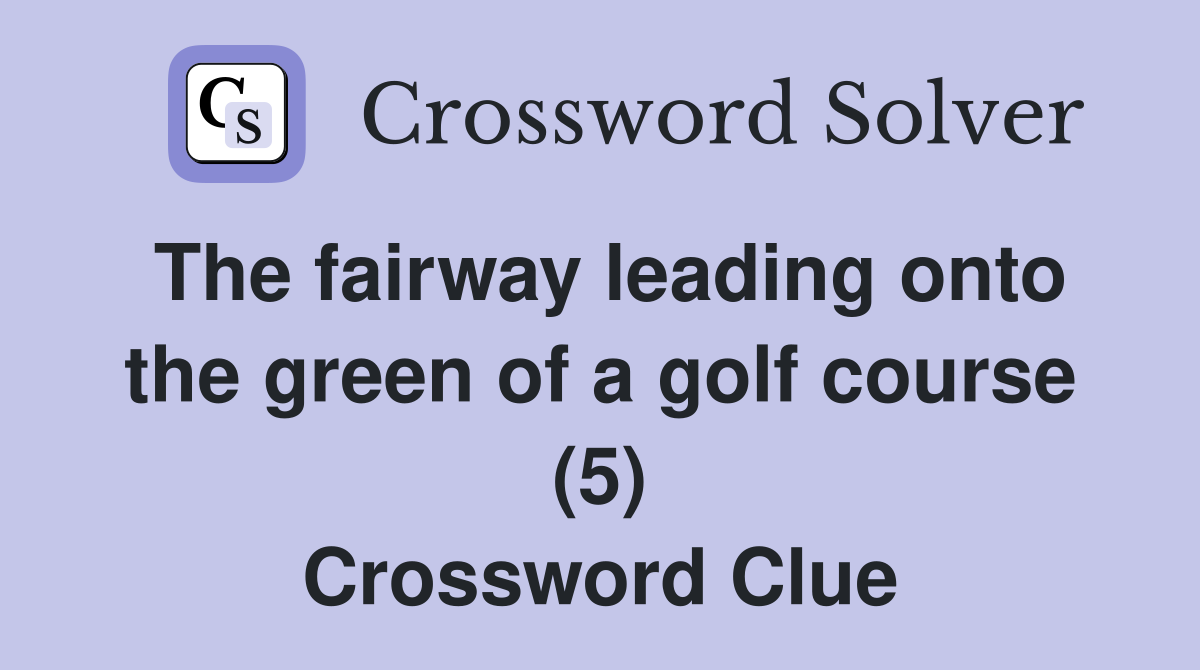 The fairway leading onto the green of a golf course (5) Crossword Clue