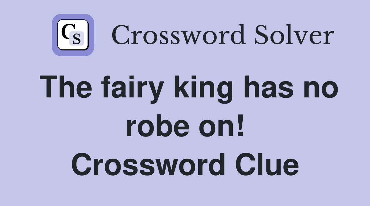 The fairy king has no robe on! Crossword Clue