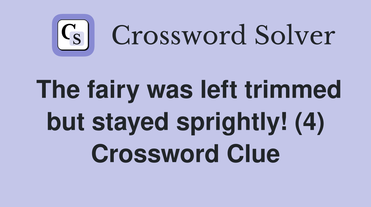The fairy was left trimmed but stayed sprightly! (4) Crossword Clue