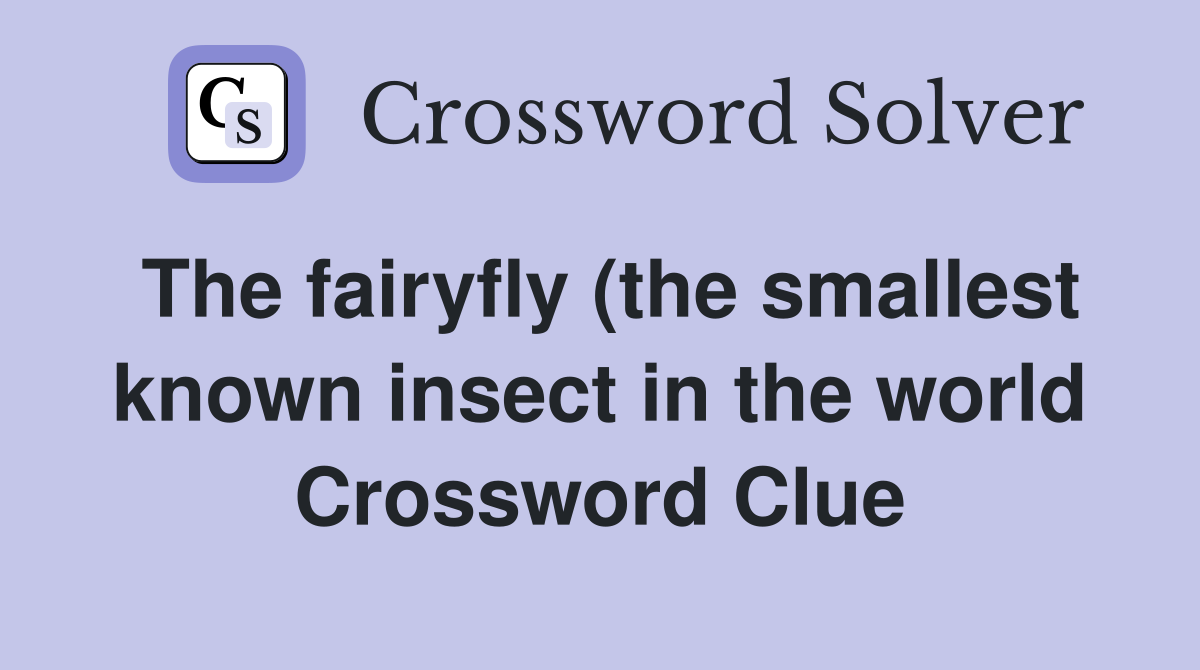 The fairyfly (the smallest known insect in the world) is one The fairyfly (the smallest known insect in the world) is one