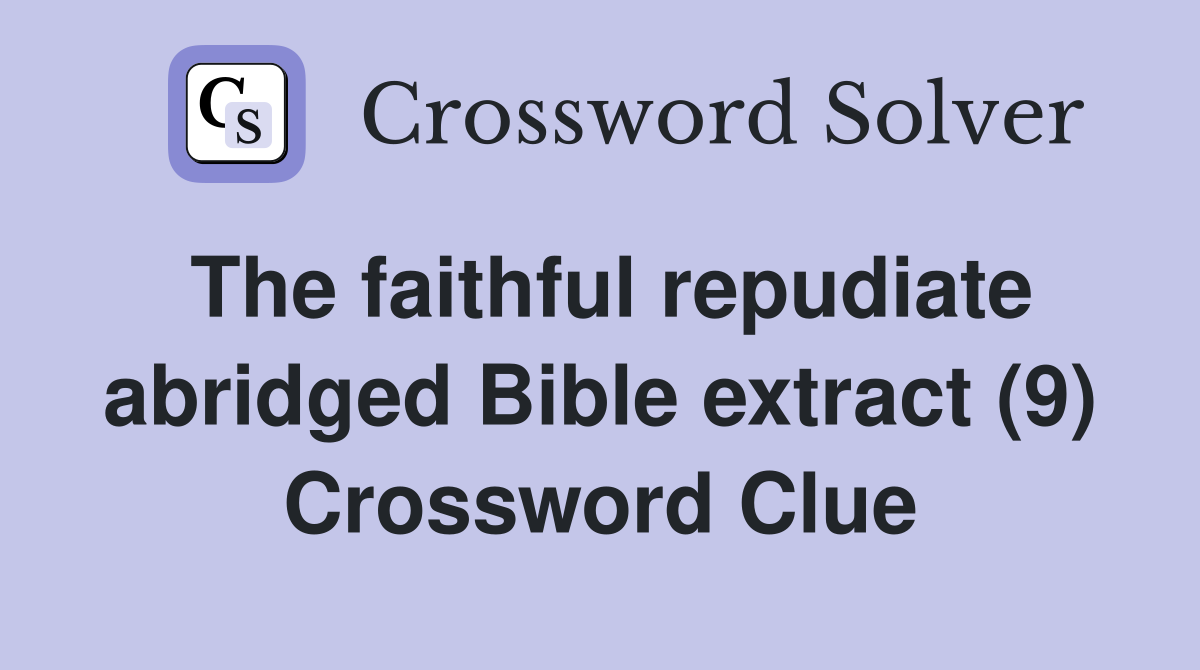 The faithful repudiate abridged Bible extract (9) Crossword Clue