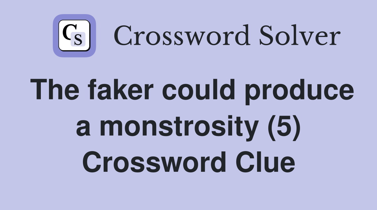 The faker could produce a monstrosity (5) Crossword Clue