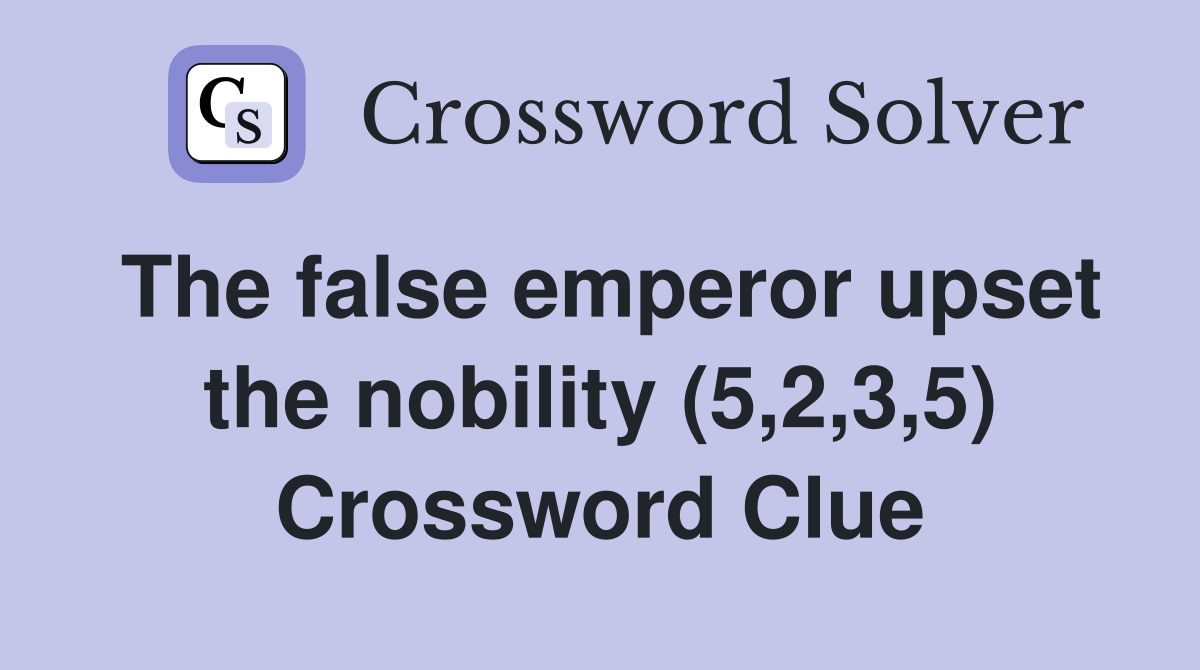 The false emperor upset the nobility (5,2,3,5) Crossword Clue