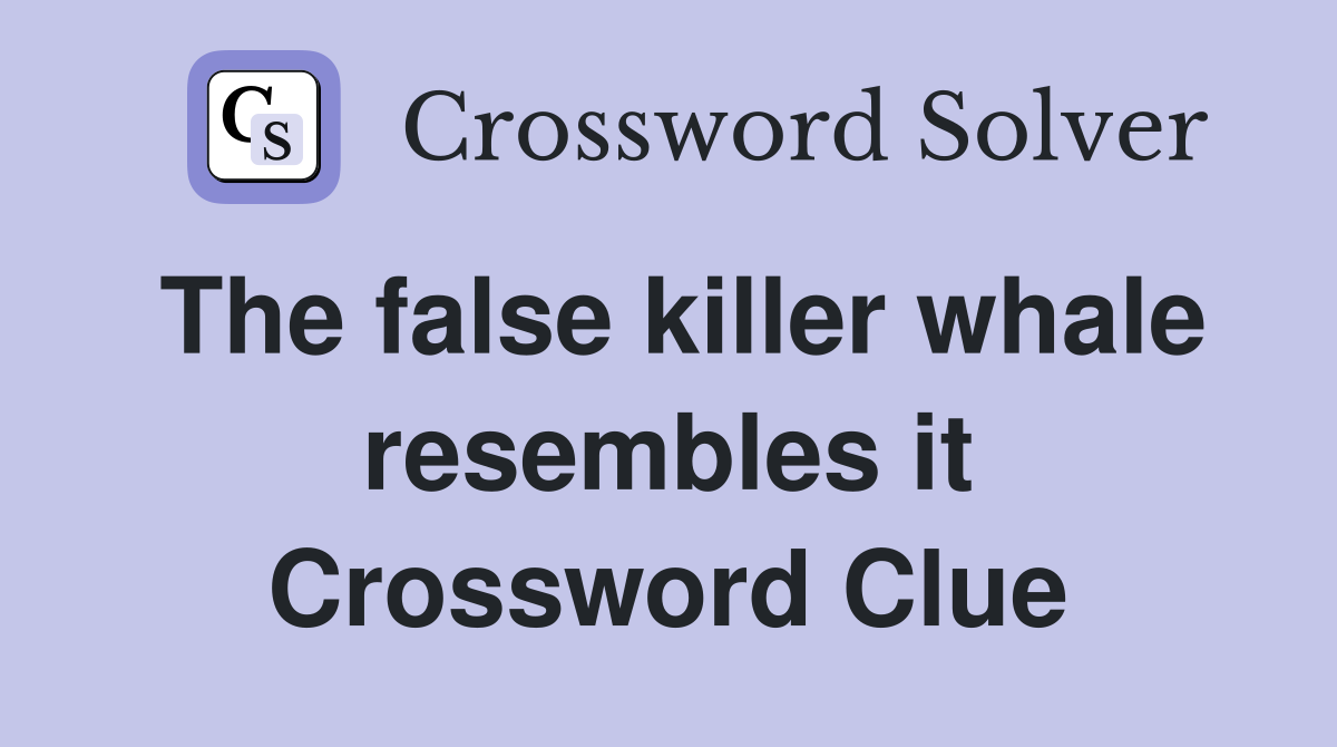 The false killer whale resembles it Crossword Clue