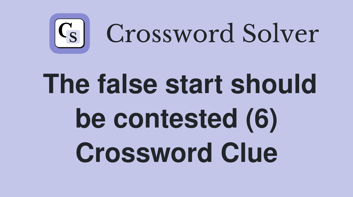 The false start should be contested (6) Crossword Clue