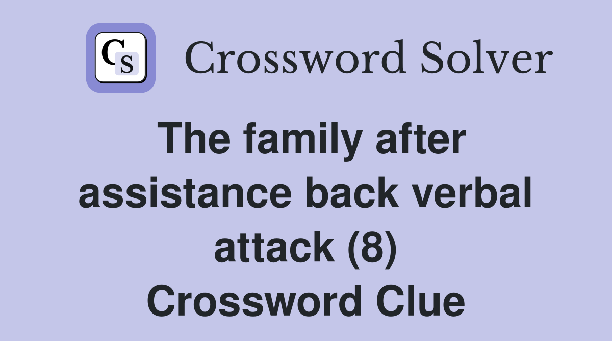 The family after assistance back verbal attack (8) Crossword Clue