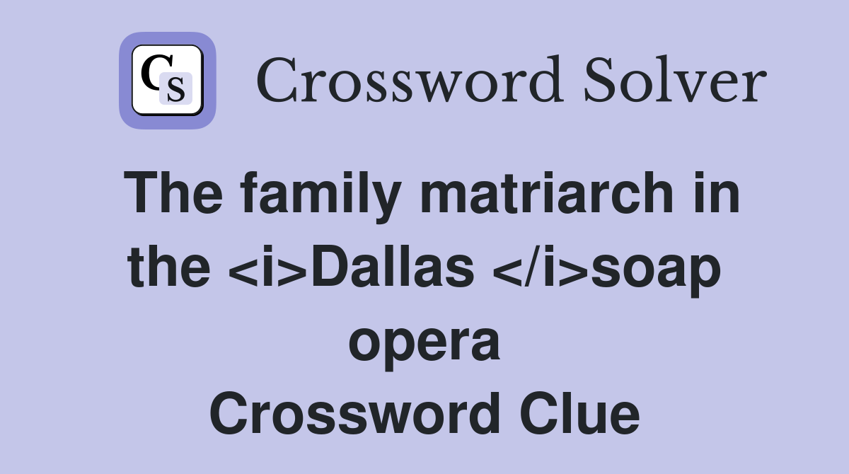 The family matriarch in the <i>Dallas </i>soap opera Crossword Clue