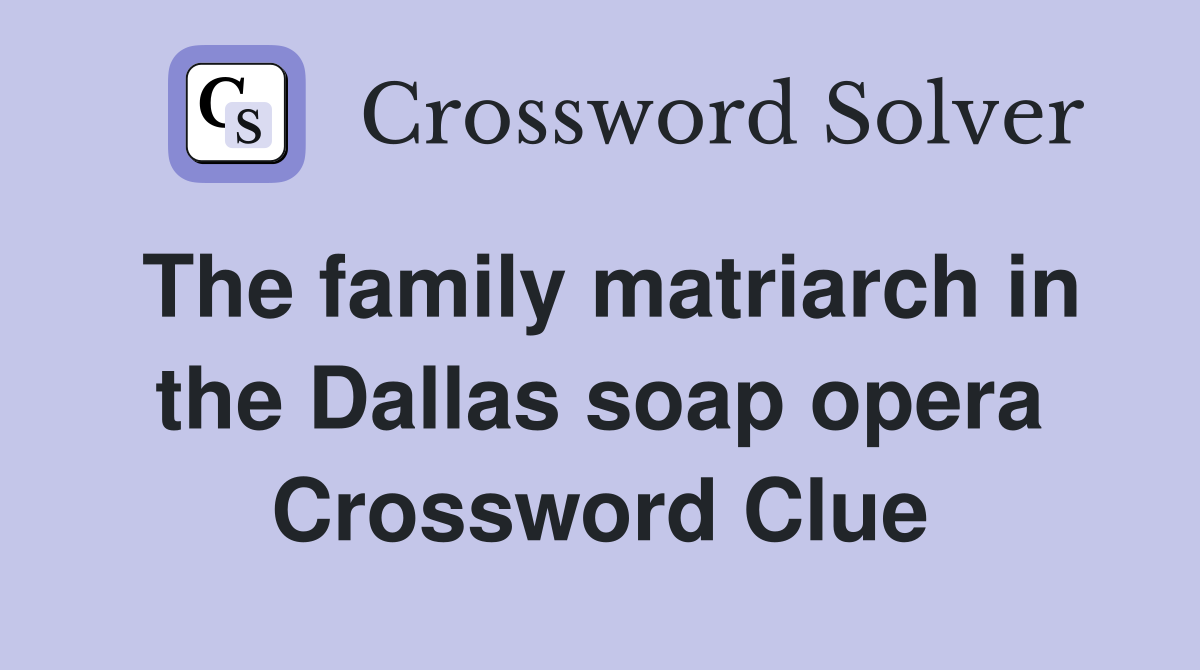 The family matriarch in the Dallas soap opera Crossword Clue
