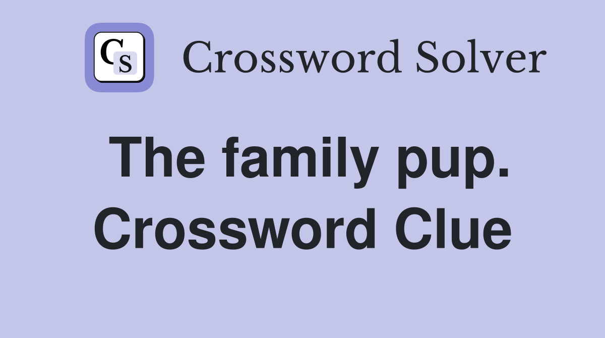 The family pup. Crossword Clue