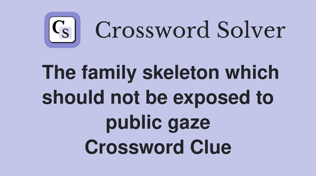 The family skeleton which should not be exposed to public gaze Crossword Clue