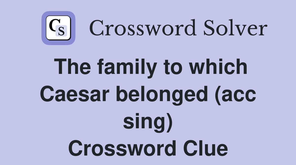 The family to which Caesar belonged (acc sing) Crossword Clue
