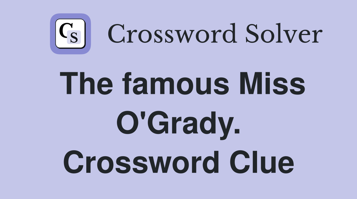 The famous Miss O'Grady. Crossword Clue