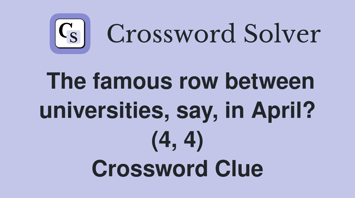 The famous row between universities, say, in April? (4, 4) Crossword Clue