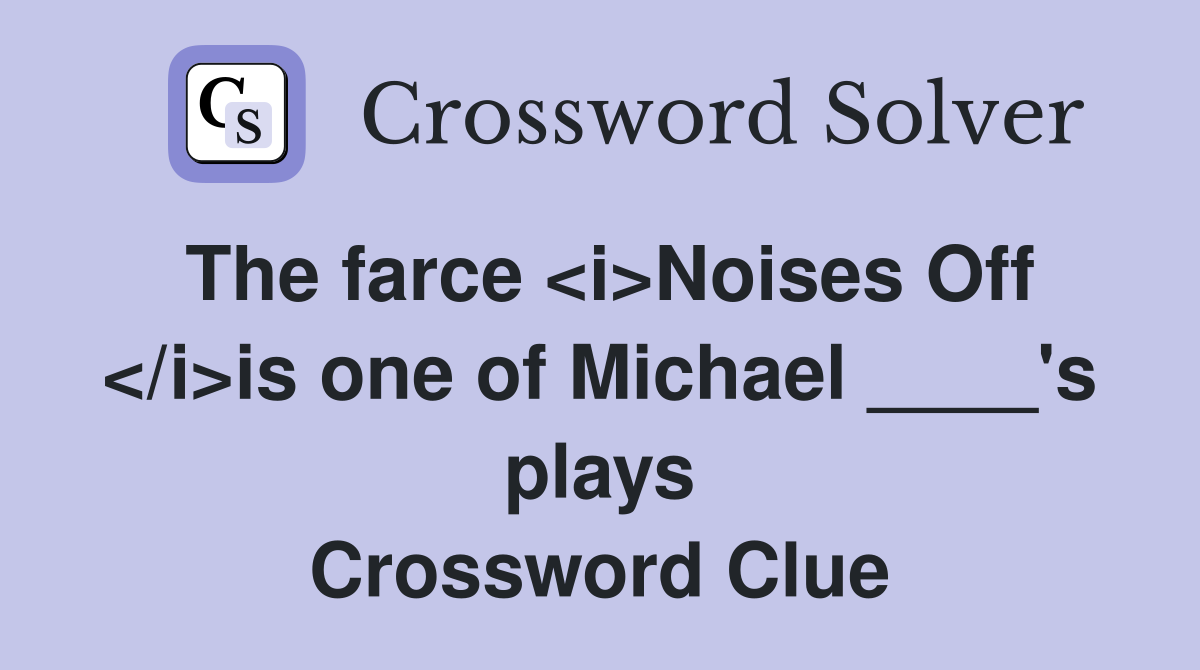 The farce <i>Noises Off </i>is one of Michael ____'s plays Crossword Clue