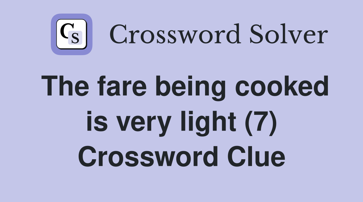 The fare being cooked is very light (7) Crossword Clue