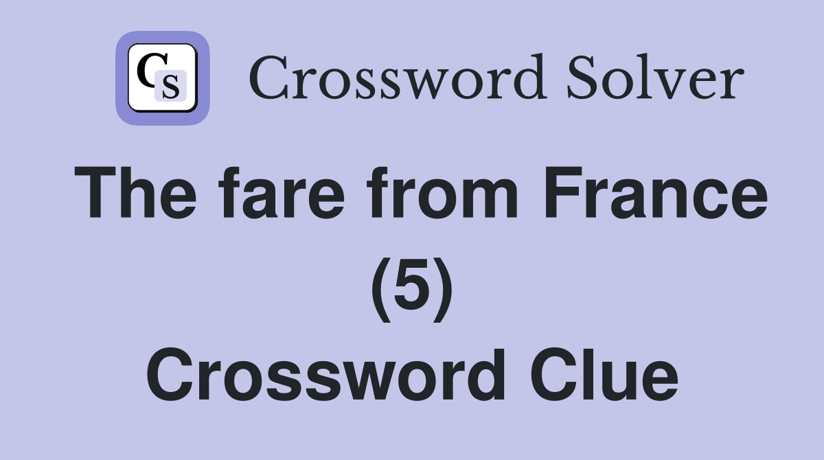 The fare from France (5) Crossword Clue