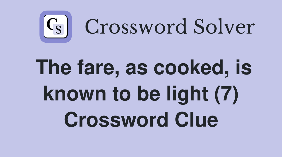 The fare, as cooked, is known to be light (7) Crossword Clue