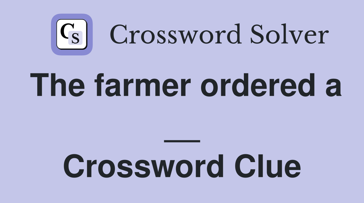 The farmer ordered a __ Crossword Clue