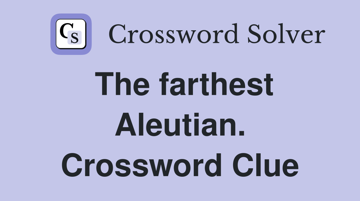 The farthest Aleutian. Crossword Clue