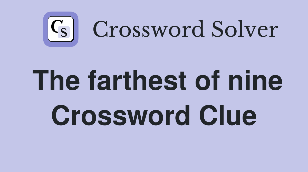 The farthest of nine Crossword Clue