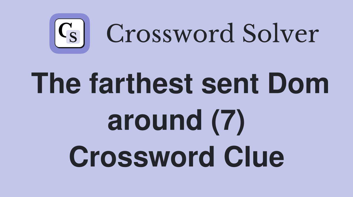 The farthest sent Dom around (7) Crossword Clue