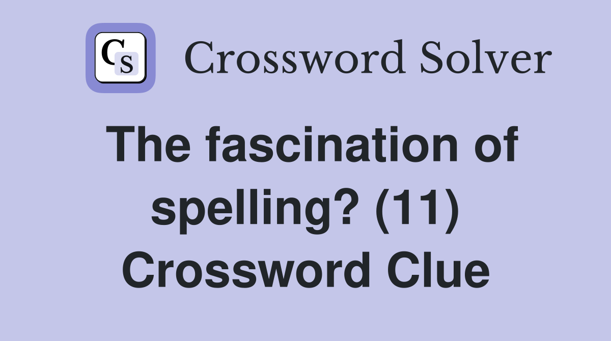 The fascination of spelling? (11) Crossword Clue