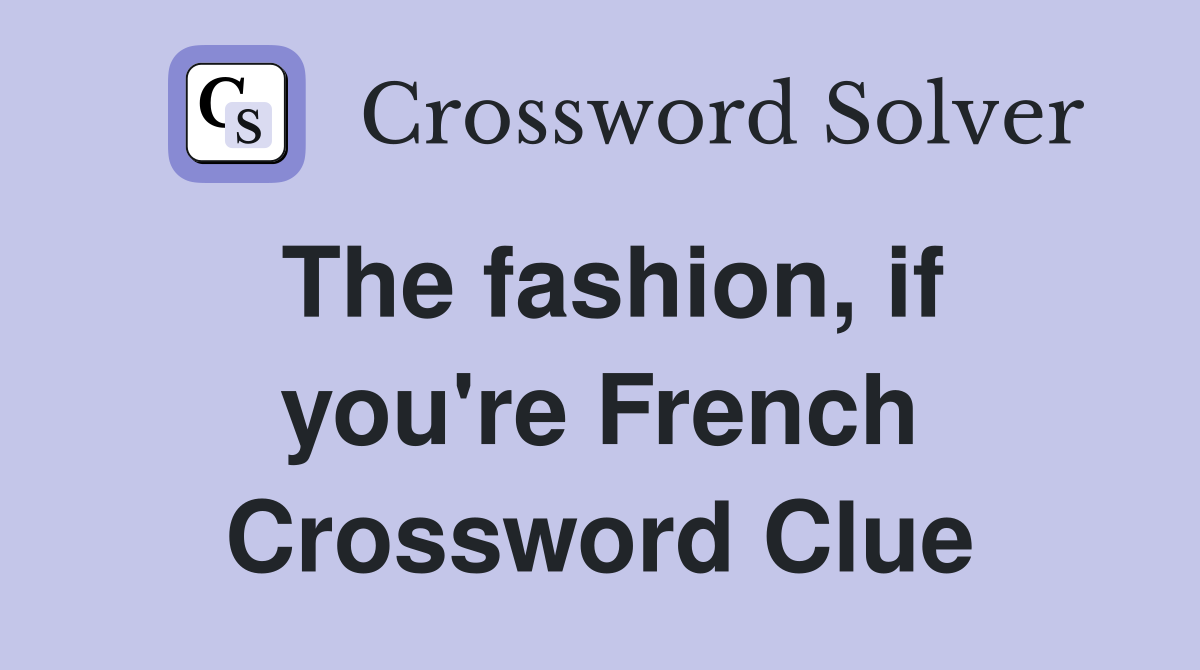 The fashion, if you're French Crossword Clue