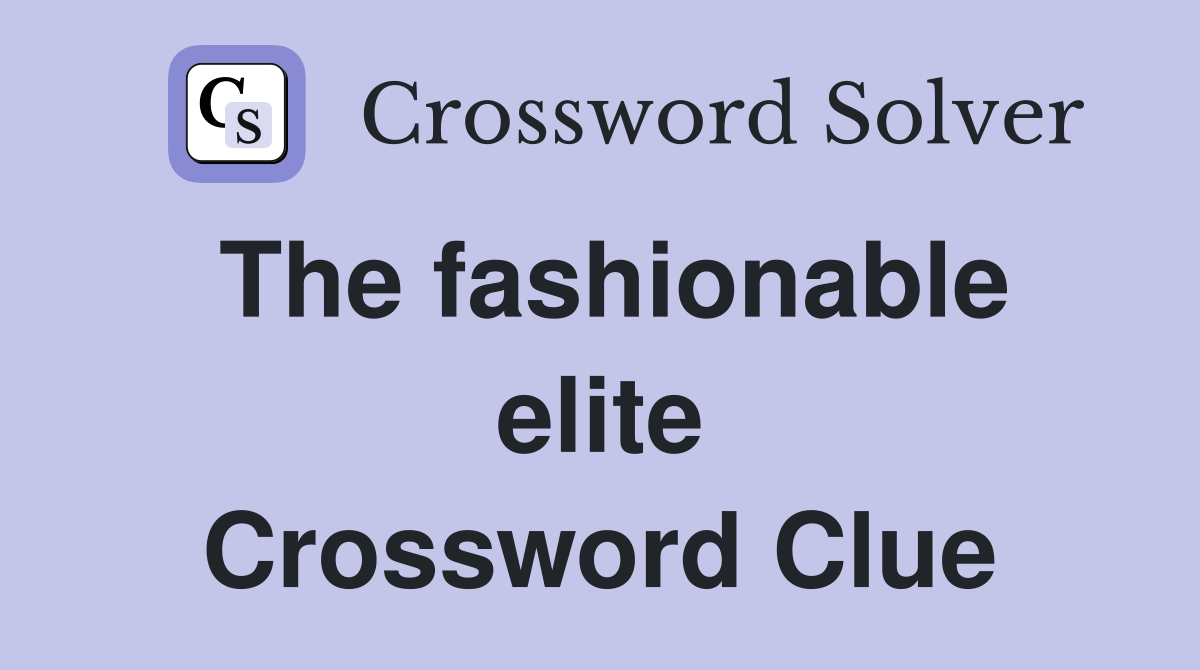 The fashionable elite Crossword Clue