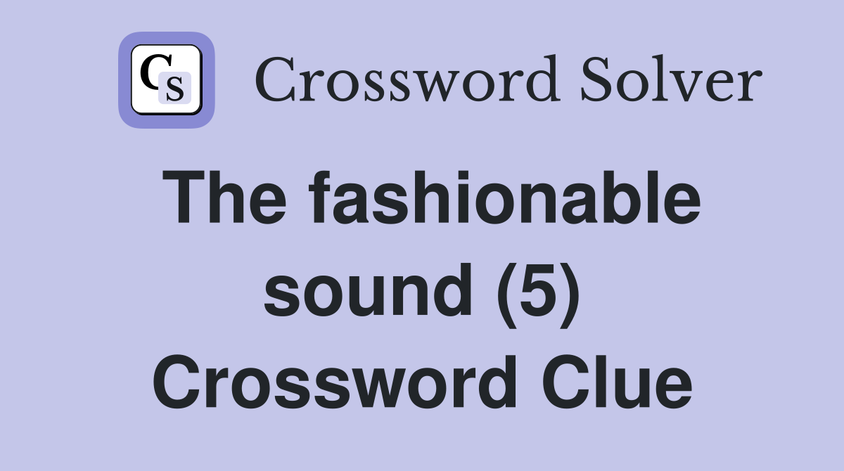 The fashionable sound (5) Crossword Clue