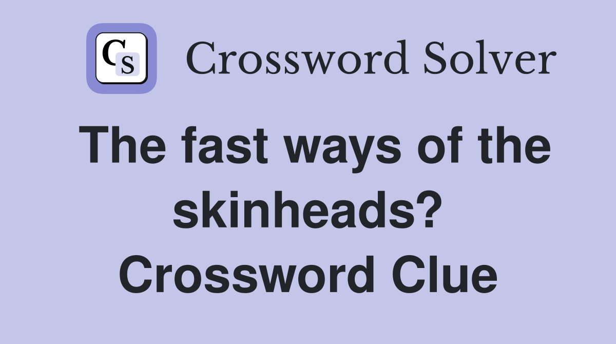 The fast ways of the skinheads? Crossword Clue
