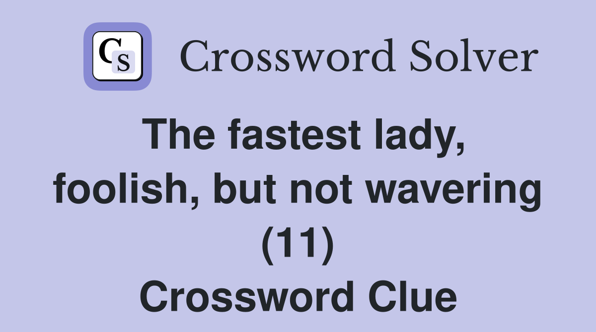 The fastest lady, foolish, but not wavering (11) Crossword Clue