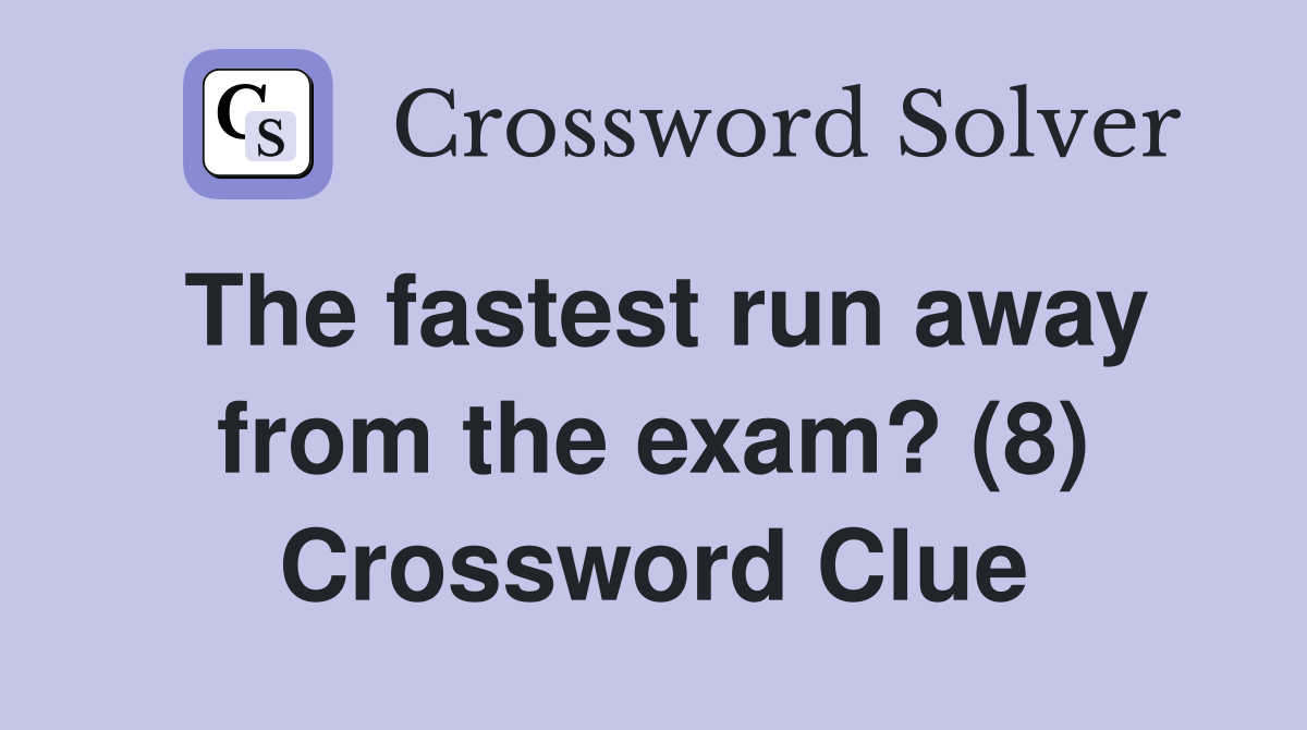 The fastest run away from the exam? (8) Crossword Clue