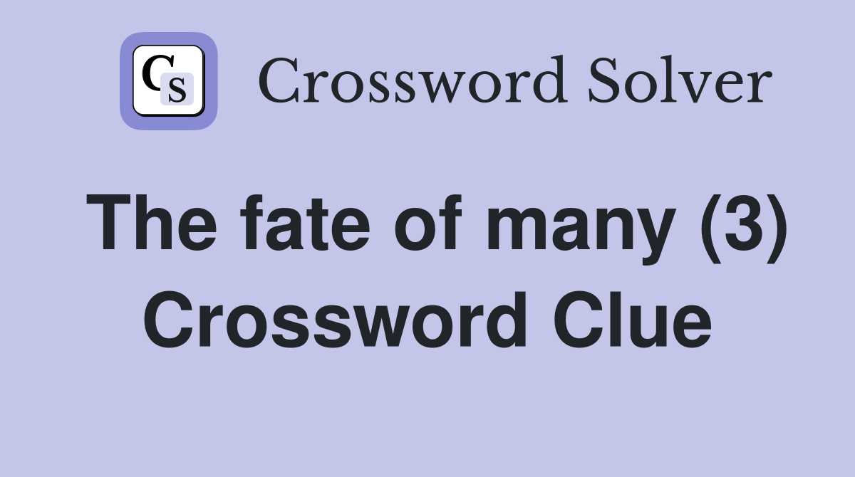 The fate of many (3) Crossword Clue