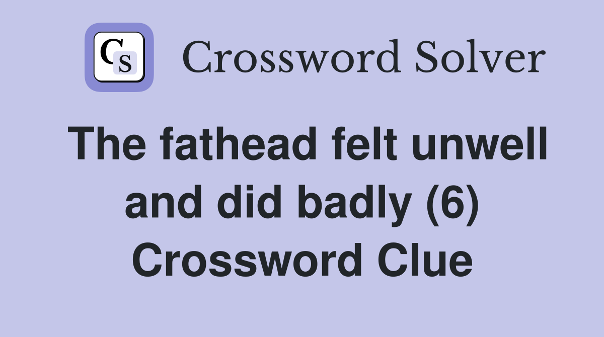 The fathead felt unwell and did badly (6) Crossword Clue