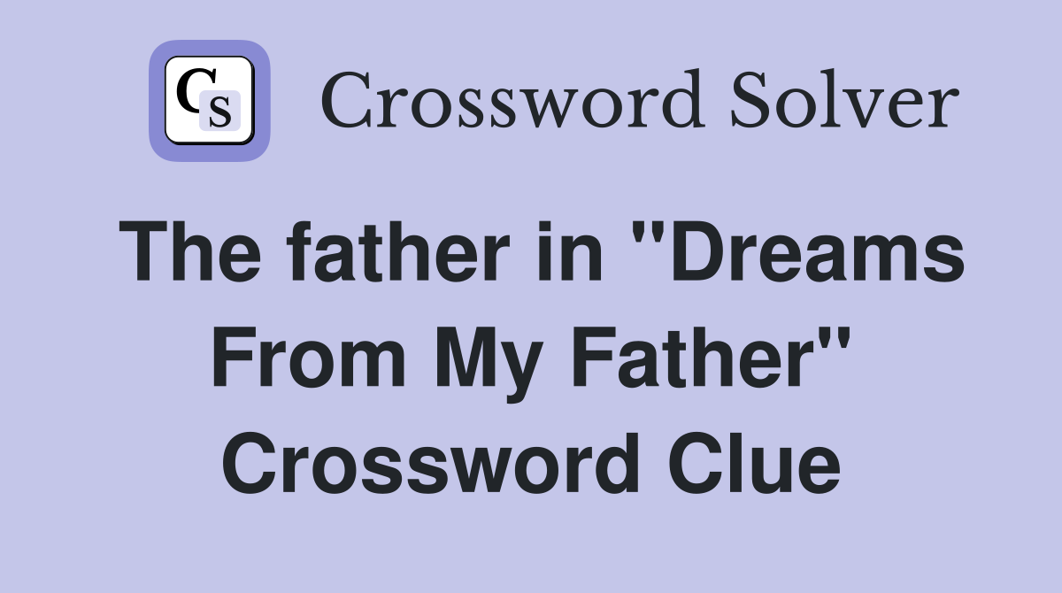 The father in "Dreams From My Father" Crossword Clue