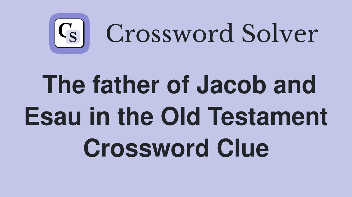 The father of Jacob and Esau in the Old Testament - Crossword Clue ...