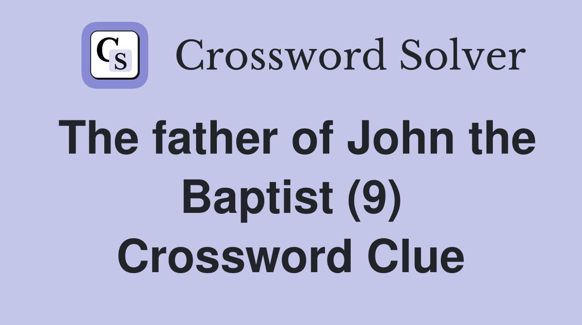 The father of John the Baptist (9) Crossword Clue
