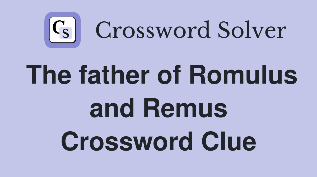 The father of Romulus and Remus Crossword Clue