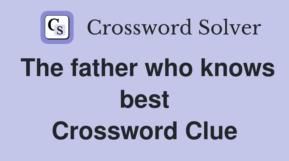 The father who knows best Crossword Clue