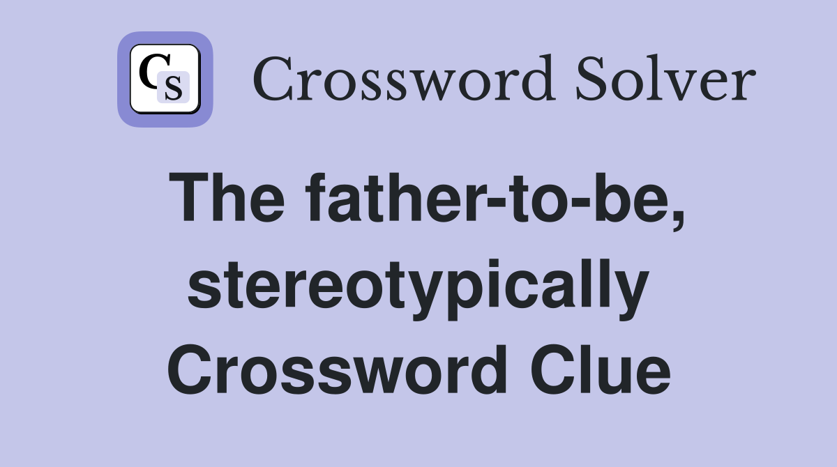 The father-to-be, stereotypically Crossword Clue