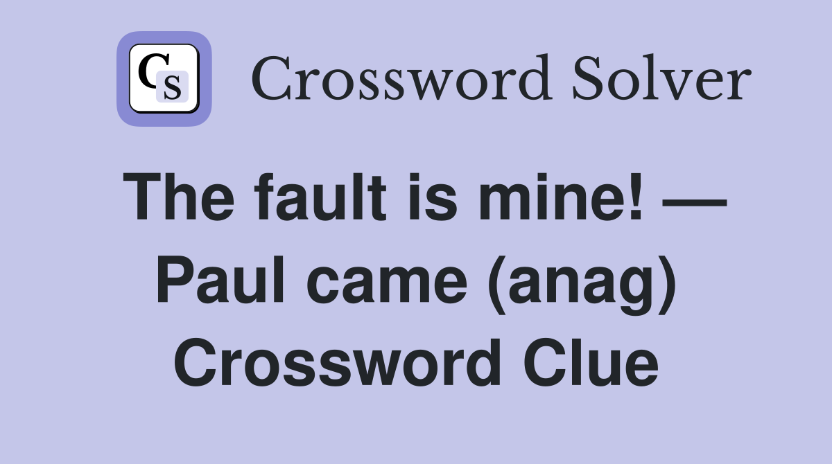 The fault is mine! — Paul came (anag) Crossword Clue