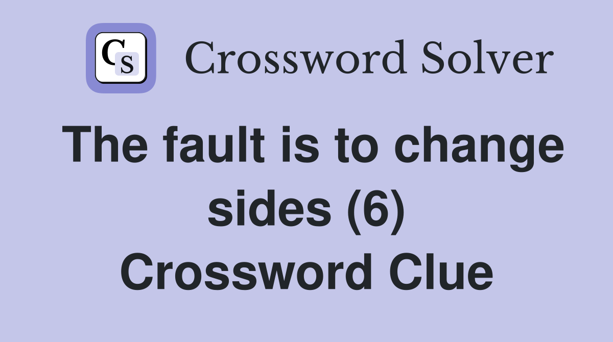 The fault is to change sides (6) Crossword Clue
