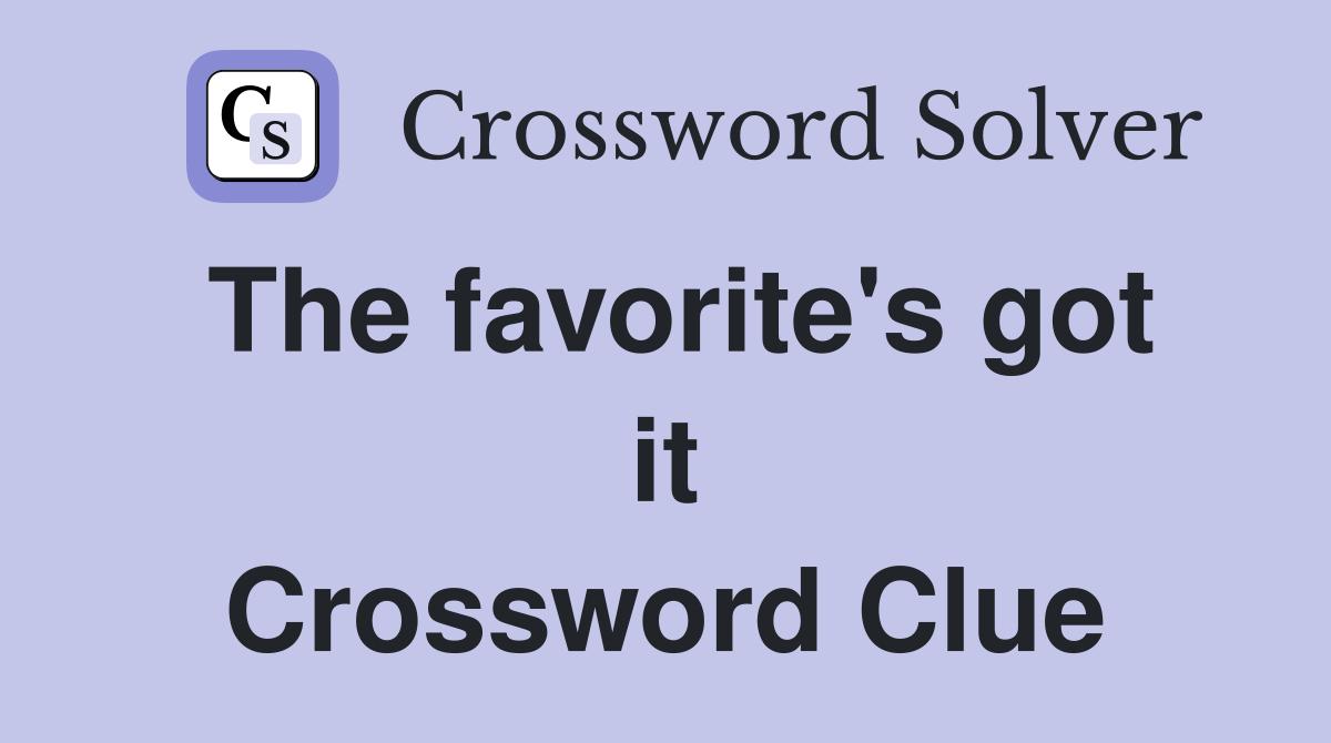 The favorite's got it Crossword Clue