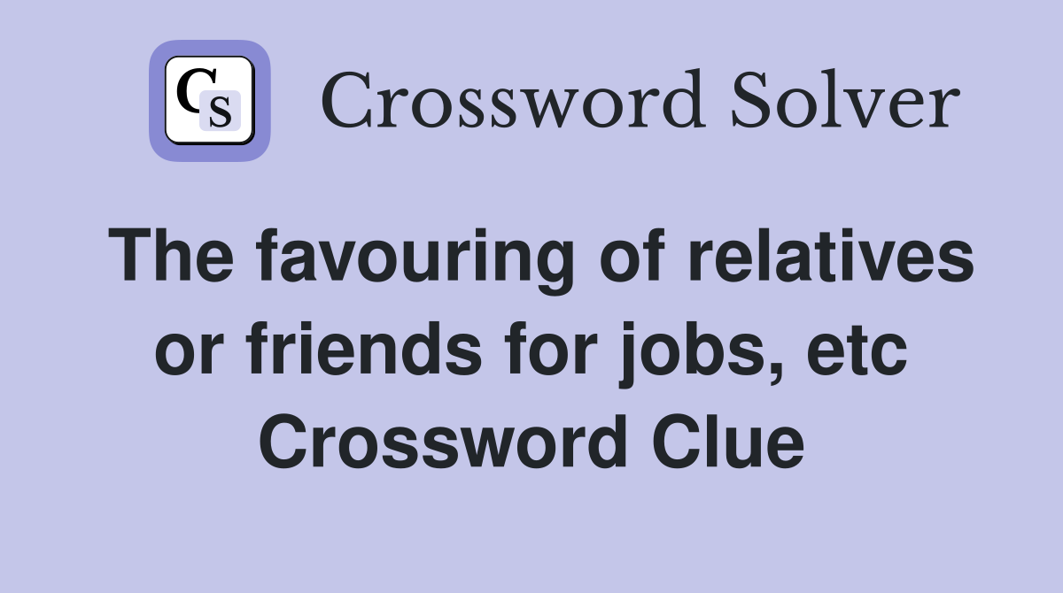 The favouring of relatives or friends for jobs, etc Crossword Clue