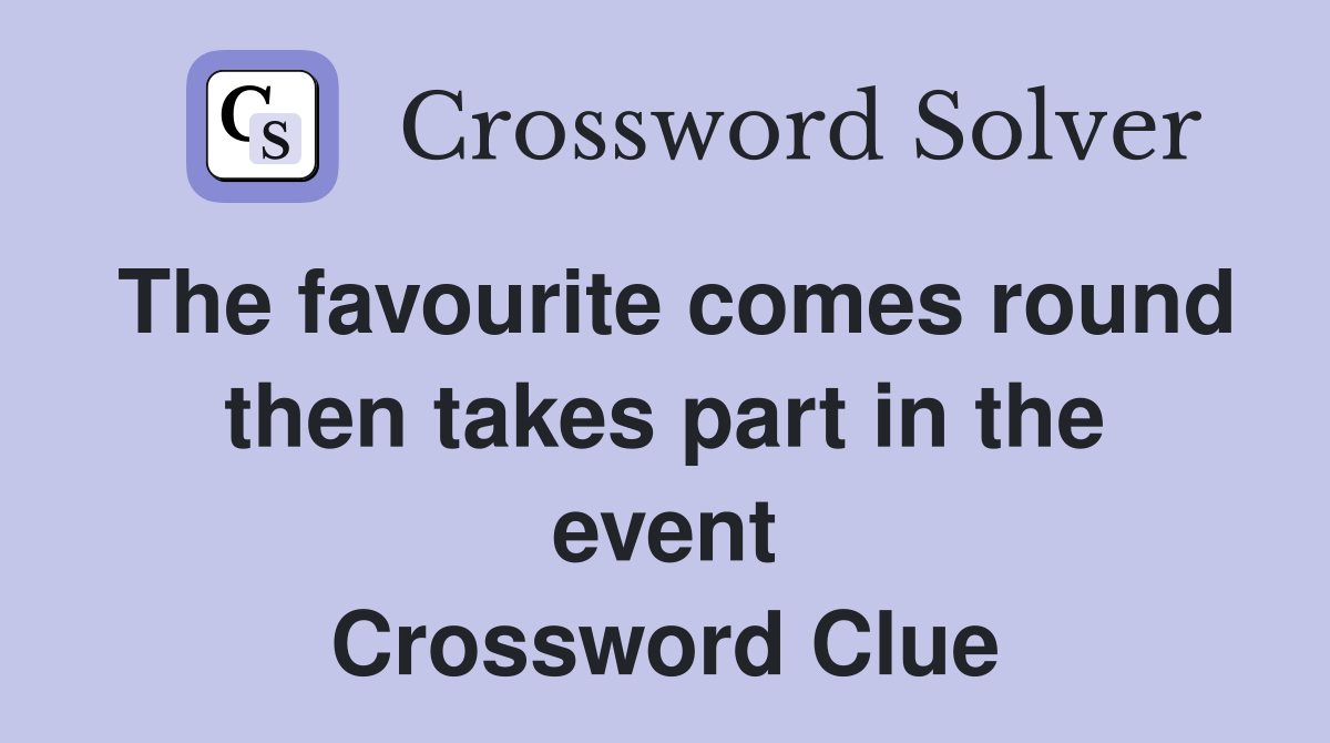The favourite comes round then takes part in the event Crossword Clue